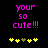 Pixelated text 'your so cute!!!' in magenta with yellow and brown stars below on black background.