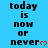 Blue background with black text reading 'today is now or never' and red heart symbols, displayed in a of repeated
