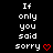 Black background with white pixelated text reading "If only you said sorry" and a red heart symbol, arranged in three vertical