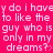 A static image with bright pink background and repeated white text reading "y do i havey do i havey do i have to like the guy who is only in my dreams?" across multiple