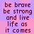 Pixelated text reads 'be brave be strong and live life as it comes' over a purple background with pink heart shapes, repeated in four identical quadrants.