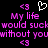 Black background with pink pixelated text reading 'My life would suck without you' and white pixelated heart symbol above text, surrounded by pink '<3' symbols.