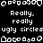 Black background with white pixelated text and shapes; repeated 'Really, really' lines above 'ugly circles' text in three