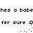 Pixelated text repeats 'hes a babe' and 'fer sure :D' with animated dot patterns below each line on a white background.
