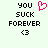 Pixelated text reads "YOU SUCK FOREVER" with a pink heart symbol above the left copy and a black '<3' below both copies on light background.