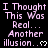 Pixelated text repeats 'I Thought This Was Real... Another illusion.' with heart symbols on a black background, partially obscured by gray area.