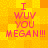 Pixelated text on a yellow-orange checkered background reads "I WUV YOU MEGAN!!!" in pink letters.