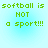 Four identical pixelated text on a light blue gradient background, each displaying 'softball is NOT a sport!!!' in green block letters