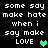 Pixelated text repeats 'some say make hate when i say make LOVE' with green heart symbols on black background.