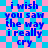 Blue text on a pink and blue checkered background repeats the phrase "i wish you saw the way i really cry" in four identical