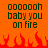 Pixelated orange background with green text reading 'oooooooh baby you on fire' repeated twice, red pixelated flames at the bottom.