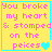 Yellow background with cyan border displays pink text reading 'You broke my heart & stomped on the peices' and a cyan heart symbol.