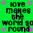 Green background with black text repeating 'love makes the world go round' and alternating purple/pink heart icons.