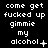 Pixelated text repeatedly displays 'come get fucked up gimmie my alcohol' with varying punctuation across three on a black background