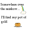 Pixelated text reads 'Somewhere over the rainbow...' above a cloud with a rainbow, and 'I'll find my pot of gold' below a pot on a platform.