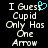Pixelated text reads "I Guess Cupid Only Has One Arrow" with a cyan heart symbol replacing the 'P' in 'Guess', displayed on black background.