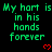 Green text on black background repeats 'My hart is in his hands forever' with red heart symbols, partially cropped at bottom right.
