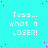 Cyan background with repeated white text 'Tess... what a LOSER!' and scattered pink dots, one gray rectangle in bottom-right corner.