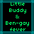 Pixelated green text on black background with cyan lines, displaying "Little Buddy & Ben-goy fever" in two identical