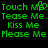 Green pixelated text on black background repeats 'Touch Me', 'Tease Me', 'Kiss Me', 'Please Me' phrases with a heart symbol replacing 'Me' in one instance.