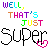 Pixelated text 'WELL, THAT'S JUST SUPER' repeated in a with colorful letters and pink heart symbols on black outlines
