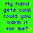 A static image with bright green background and blue text reading 'My hand gets cold; could you warm it for me?' followed by a yellow heart symbol, repeated in six identical arranged in two of three