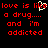 Red pixelated text on black background reads "love is like love is like a drug..... and i'm addicted" with a white heart symbol replacing the 'o' in second 'like'.