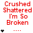 Red text reads 'Crushed Shattered I'm So Broken' with black asterisks and ellipses on white background, varying in quantity across repeated