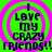 A bright green background with four identical pink concentric circles, each containing black pixelated text reading "I LOVE MY CRAZY FRIENDS!!" in a