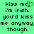 Green background with black pixelated text reading 'kiss me i'm irish. you'd kiss me anyway though.' and a green heart symbol replacing the letter e in 'me'.