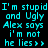Cyan text repeats 'I'm stupid and Ugly Alex says i'm not he lies>>' across three on black background with gray corner, no visible animation changes