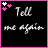 A 2x2 contact sheet of three animated frames showing a black background with white text "Tell me again" and pink/white puzzle pieces in the top-left corner, each frame bordered by different colored outlines.
