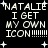 Black background with white pixelated text reading "NATALIE I GET MY OWN ICON!!!!!!" repeated four times in a , surrounded by small white plus signs