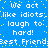 Blue background with yellow dots and repeated white text reading 'We act like idiots, laugh to hard! Best Friend' in pixelated font.