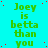 Green text reading "Joey is betta than you" repeats in a pattern on cyan background with scattered red dots and one gray rectangle