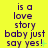Yellow background with purple text repeating 'is a love story baby just say yes!' in a pattern, with green and blue pixel artifacts on the rightmost text
