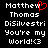 Pixelated text displays 'Matthew Thomas DiSilvestri You're my World!<(3' with a red heart replacing the 'o' in Matthew on one side.