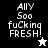 Pixelated text 'AllY Soo fuCking FRESH!' with a star icon on black and white backgrounds, transitioning to gray.