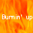 Animated orange-yellow flame background with repeated white text 'Burnin' up' in pixelated font