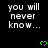Black background with repeated white text 'you will never know...' and green pixelated hearts in a pattern