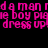 Pixelated pink text repeats 'da man', 'boy pigie', and 'dress up' on a black background with visible pixelation artifacts.