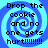 Four identical pixelated display blue spiral backgrounds with black text reading "Drop the cookie and no one gets hurt!!!!!!!!" in a retro digital style