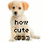 Pixelated dog with light brown fur, black eyes and nose, sitting upright with text overlay reading 'how cute' and a heart symbol.