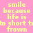 Yellow pixelated text on pink background reads "smile because life is too short to frown" in two identical vertical