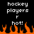 Pixelated text reads 'hockey players r hot!' above orange flames on black background.