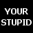 Black background with white pixelated text reading 'YOUR STUPID' on left and 'MY STUPID WHAT?' on right.