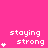 Pixelated pink background with white text 'staying strong' and small white star symbols in various arrangements.