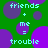Green background with purple circles and cyan text reading 'friends + me = trouble' in two identical sections.