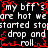 Black background with white text repeating 'my bff's are hot we're hot we started stop drop and roll' surrounded by red pixelated border.