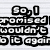 Black text on lined paper background reads "So, I promised I wouldn't do it again" with pixelated edges.